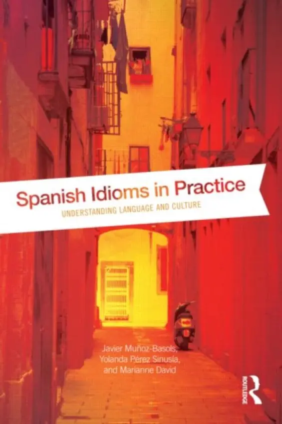 Spanish Idioms in Practice - Munoz-Basols, Javier (The University of Oxford, UK) a Perez Sinusia, Yolanda (Universidad Carlos III, Madrid, Spain) a David, Marianne (Trinity School, USA)