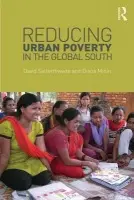 Reducing Urban Poverty in the Global South - Satterthwaite, David (International Institute for Environment and Development, UK) a Mitlin, Diana (University of Manchester, UK)