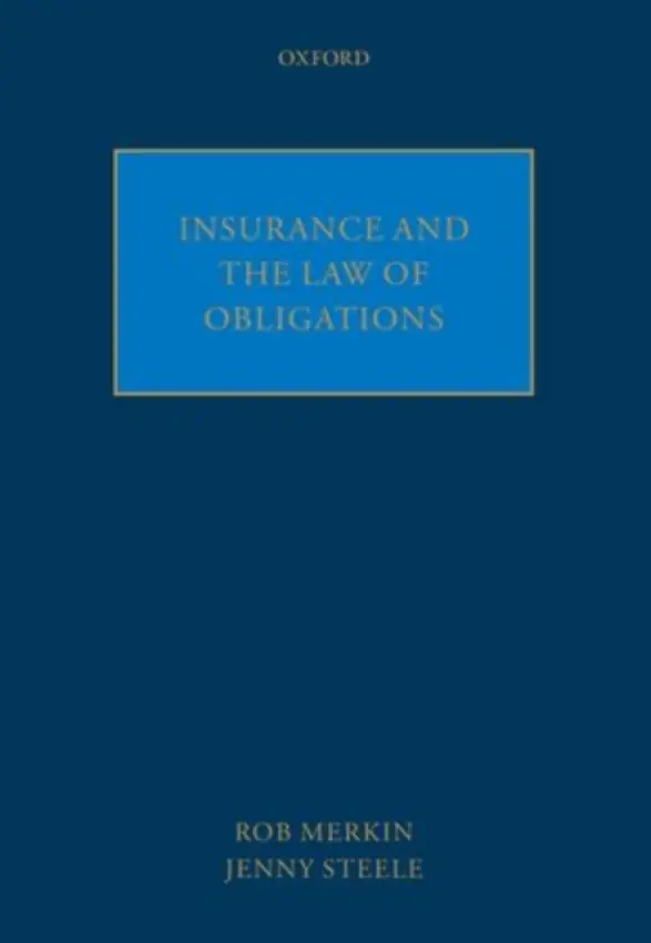 Insurance and the Law of Obligations - Merkin, Rob (Professor of Law, University of Exeter a  Consultant, Norton Rose Fulbright) a Steele, Jenny (Professor of Law, York Law School, University of York)