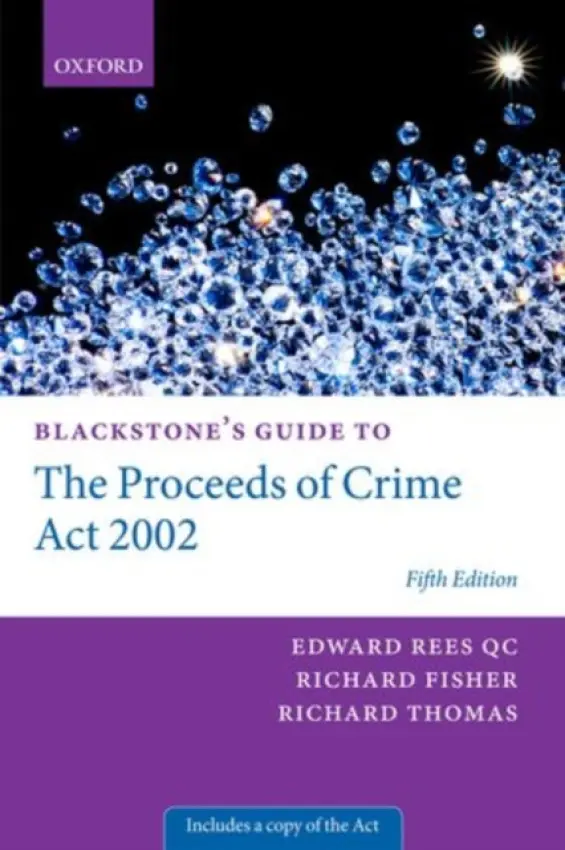 Blackstone's Guide to the Proceeds of Crime Act 2002 - Rees QC, Edward (Barrister, Doughty Street Chambers) a Fisher QC, Richard (Barrister, Doughty Street Chambers) a Thomas, Richard (Barrister, Doughty Street Chambers)