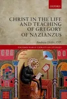 Christ in the Life and Teaching of Gregory of Nazianzus - Hofer, O.P., Andrew (Teaches at the Pontifical Faculty at the Dominican House of Studies in Washington, D.C.)