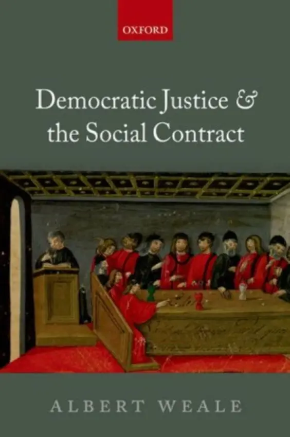 Democratic Justice and the Social Contract - Weale, Albert (Professor of Political Theory and Public Policy, University College London)