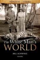 White Man's World - Schwarz, Bill (School of English and Drama, Queen Mary, University of London)