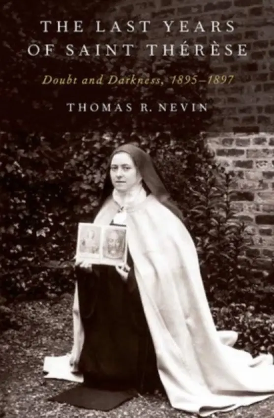 Last Years of Saint Therese - Nevin, Thomas R. (Professor of Classical Studies, Professor of Classical Studies, John Carroll University)