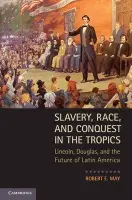Slavery, Race, and Conquest in the Tropics - May, Robert E. (Purdue University, Indiana)