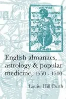 English Almanacs, Astrology and Popular Medicine, 1550-1700 - Hill-Curth, Louise