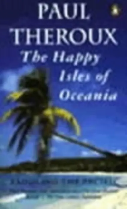 Happy Isles of Oceania - Theroux, Paul