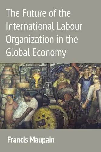 Future of the International Labour Organization in the Global Economy - Maupain, Francis