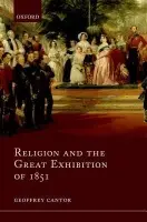 Religion and the Great Exhibition of 1851 - Cantor, Geoffrey (Honorary Senior Research Fellow, University College, London)
