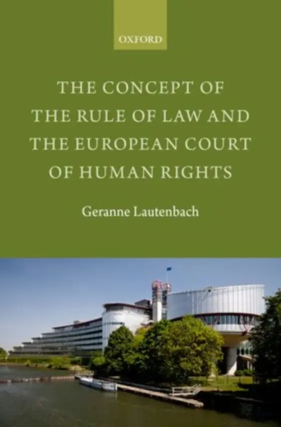 Concept of the Rule of Law and the European Court of Human Rights - Lautenbach, Geranne (Lecturer in Law, University of Amsterdam)