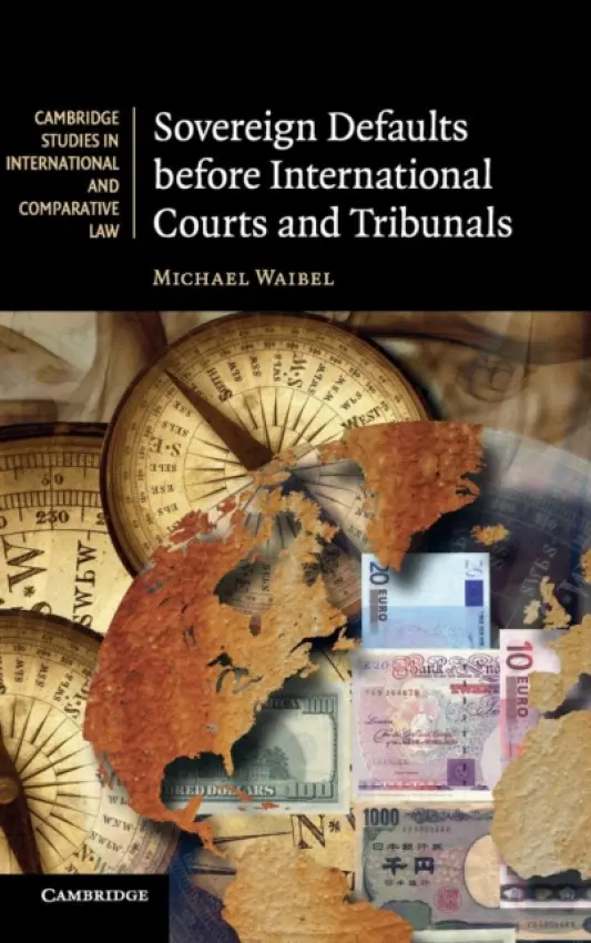 Sovereign Defaults before International Courts and Tribunals - Waibel, Michael (University Lecturer, University of Cambridge)