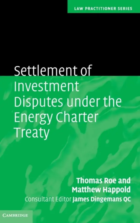 Settlement of Investment Disputes under the Energy Charter Treaty - Roe, Thomas a Happold, Matthew (University of Hull)