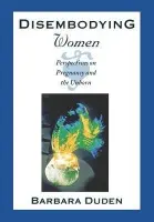 Disembodying Women - Duden, Barbara