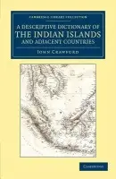 Descriptive Dictionary of the Indian Islands and Adjacent Countries - Crawfurd, John
