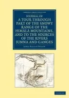 Journal of a Tour through Part of the Snowy Range of the Himala Mountains, and to the Sources of the Rivers Jumna and Ganges - Fraser, James Baillie