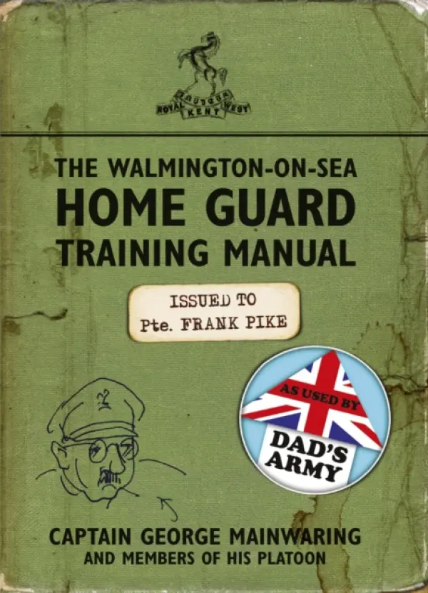The Walmington-on-Sea Home Guard Training Manual - Captain George Mainwaring