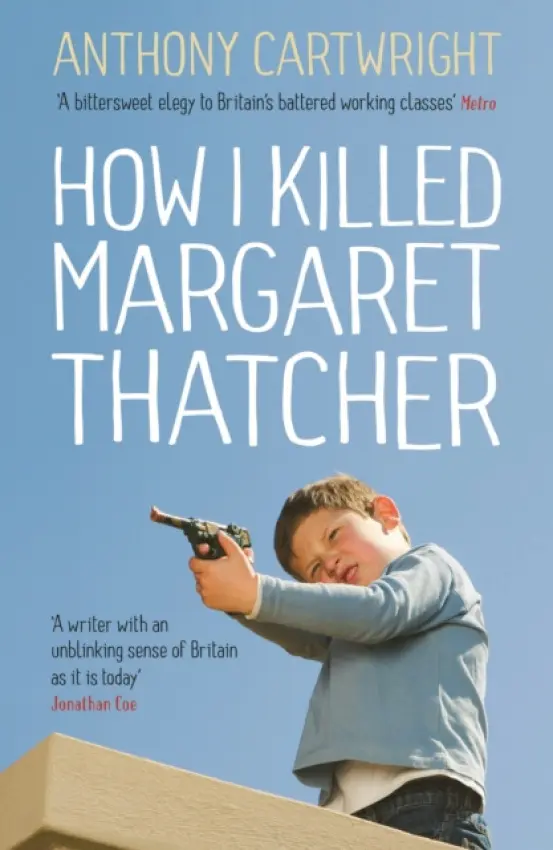 How I Killed Margaret Thatcher - Cartwright, Anthony