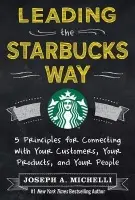 Leading the Starbucks Way (5 Principles for Connecting with Your Customers, Your Products and Your People) - Joseph Michelli