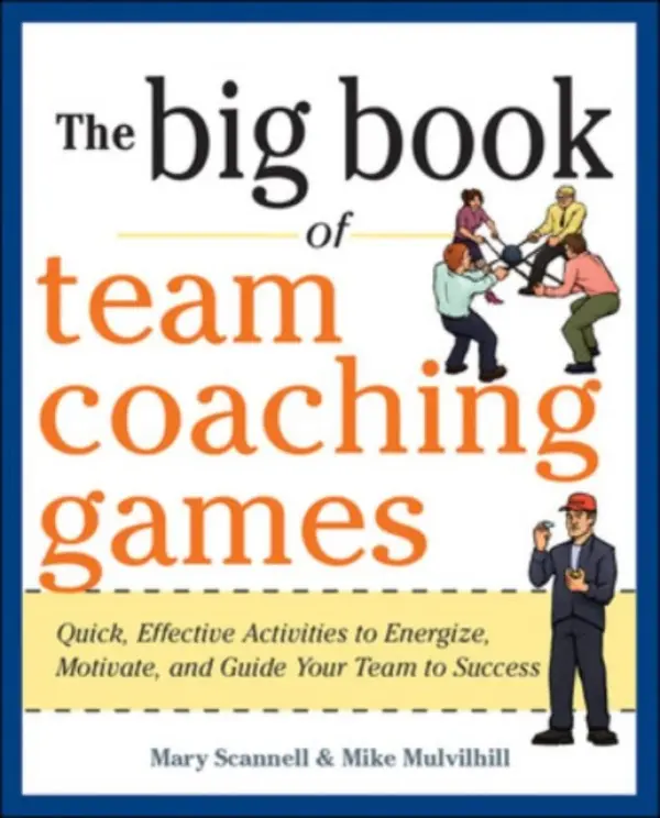 Big Book of Team Coaching Games: Quick, Effective Activities to Energize, Motivate, and Guide Your Team to Success - Scannell, Mary a Mulvihill, Mike a Schlosser, Joanne