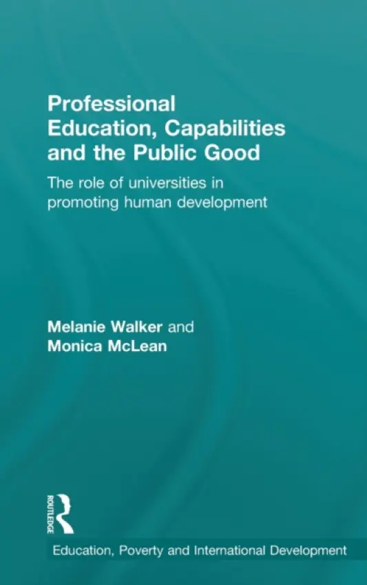 Professional Education, Capabilities and the Public Good - Walker, Melanie (University of Birmingham, UK) a McLean, Monica (University of Nottingham, UK)