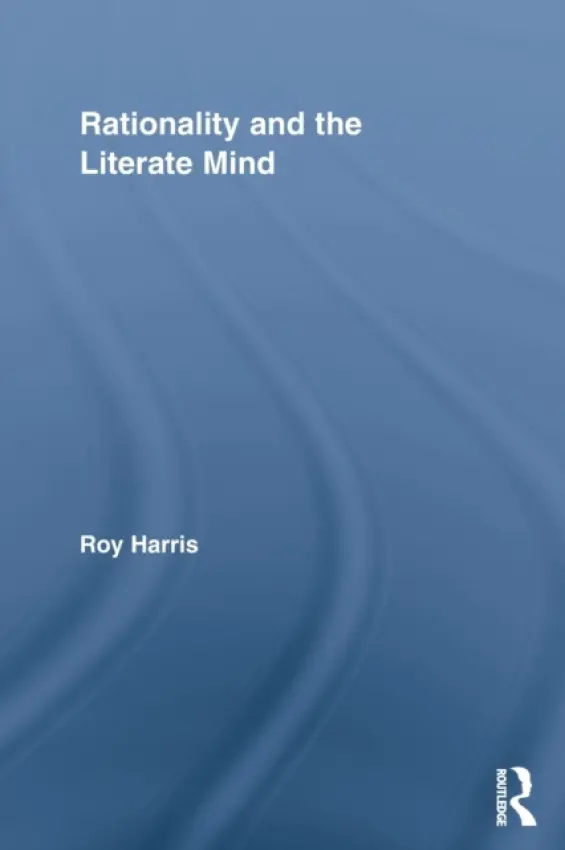 Rationality and the Literate Mind - Harris, Roy, Jr. (University of Oxford, UK)