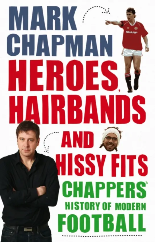Heroes, Hairbands and Hissy Fits - Chapman, Mark