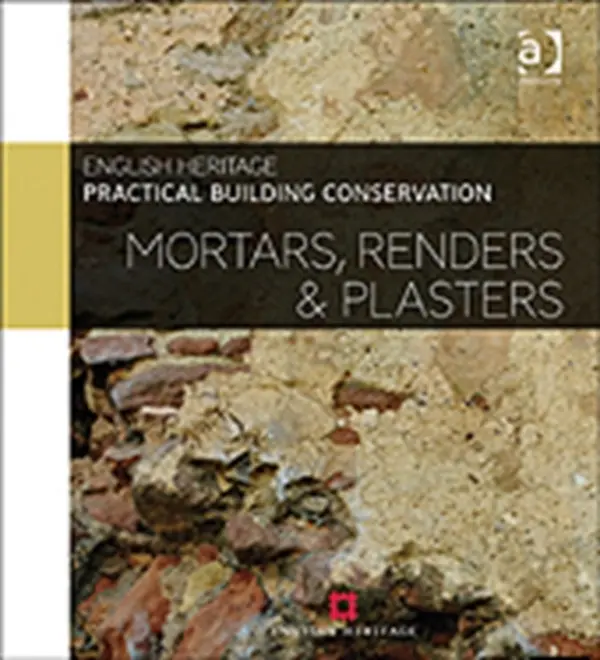Practical Building Conservation: Mortars, Renders and Plasters - England, Historic (Historic England, UK)