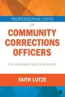Professional Lives of Community Corrections Officers: The Invisible Side of Reentry - Lutze, Faith E.