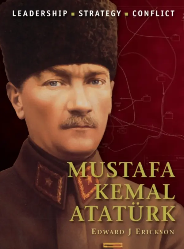 Mustafa Kemal Ataturk - Erickson, Edward J. (Marine Corps University, USA)