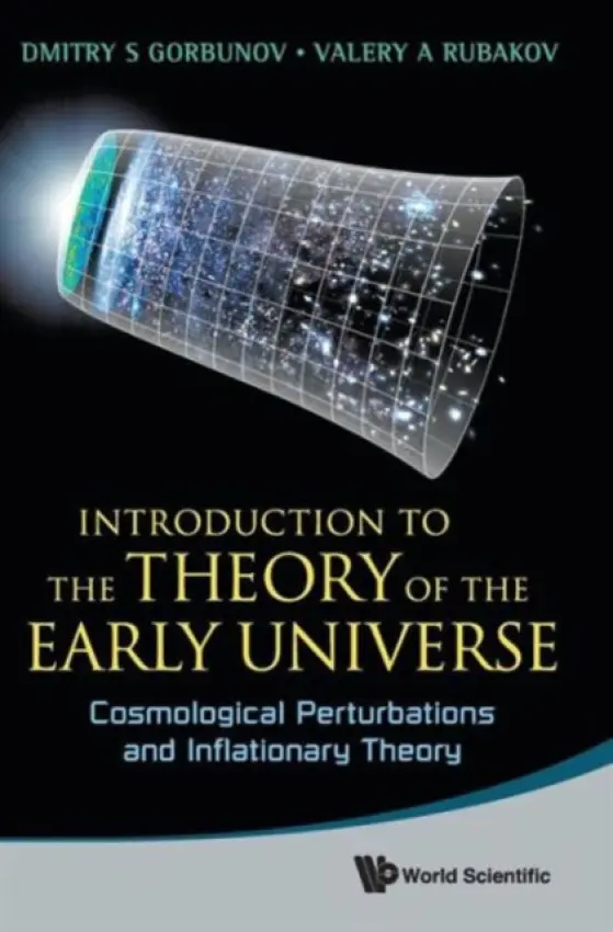 Introduction To The Theory Of The Early Universe: Cosmological Perturbations And Inflationary Theory - Rubakov, Valery A (Russian Academy Of Sci, Russia  a  M V Lomonosov Moscow State Univ, Russia) a Gorbunov, Dmitry S (Russian Academy Of Sci, Russia)