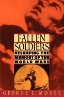 Fallen Soldiers - Mosse, George L. (Bascom-Weinstein Professor of History, Emeritus, University of Wisconsin, Madison a  Koebner Professor of History, Emeritus, Bascom-Weinstein Professor of History, Emeritus, University of Wisconsin, Madison a  Koebner Professor of History, E