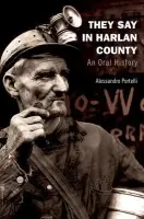 They Say in Harlan County - Portelli, Alessandro (Professor of American Literature, Professor of American Literature, University of Rome, La Sapienza, Rome, Italy)