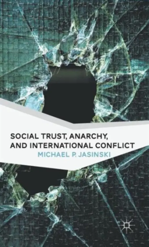 Social Trust, Anarchy, and International Conflict - Jasinski, M.