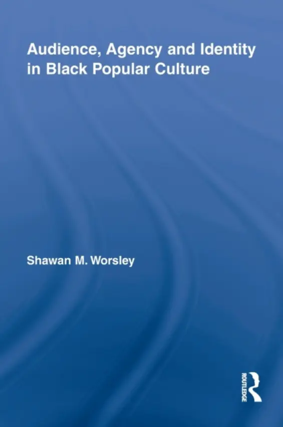 Audience, Agency and Identity in Black Popular Culture - Worsley, Shawan M. (University of San Francisco, USA)