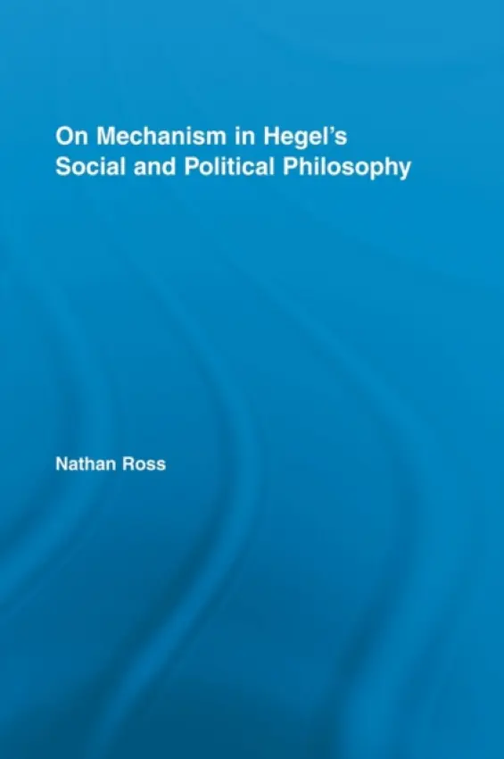 On Mechanism in Hegel's Social and Political Philosophy - Ross, Nathan (DePaul University, USA)