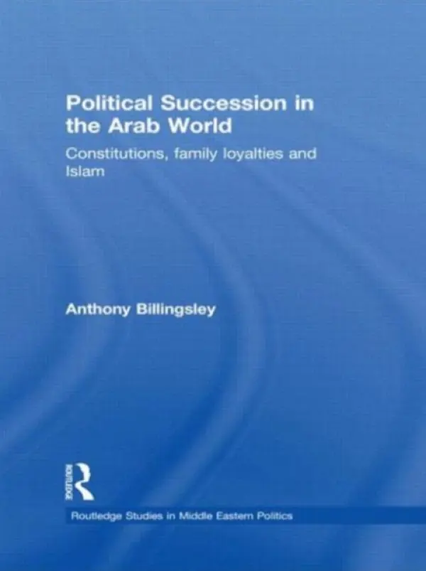 Political Succession in the Arab World - Billingsley, Anthony (University of New South Wales, Australia)
