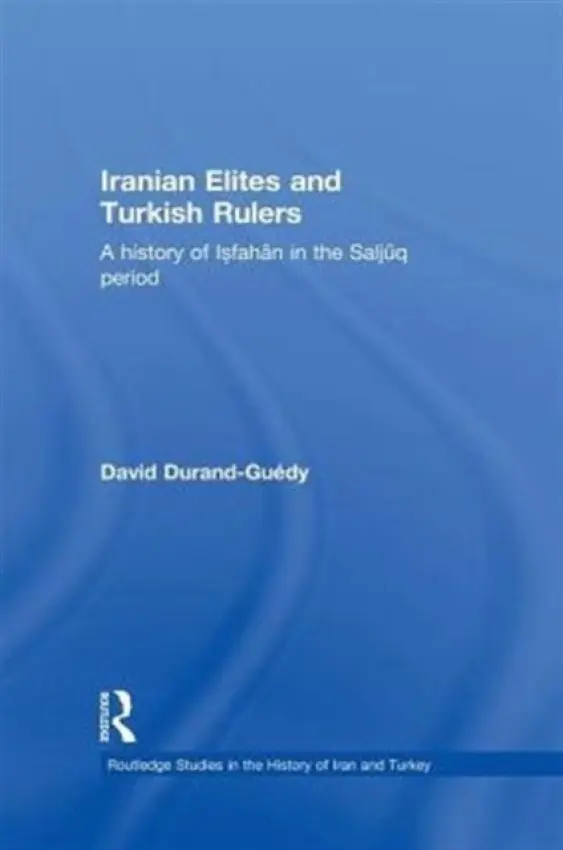 Iranian Elites and Turkish Rulers - Durand-Guedy, David