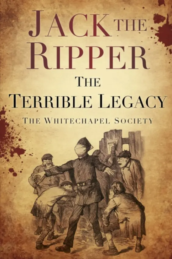 Jack the Ripper: The Terrible Legacy - The Whitechapel Society