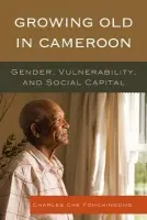 Growing Old in Cameroon - Fonchingong, Charles Che