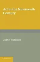 Art in the Nineteenth Century - Waldstein, Charles