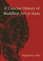 Concise History of Buddhist Art in Siam - Le May, Reginald