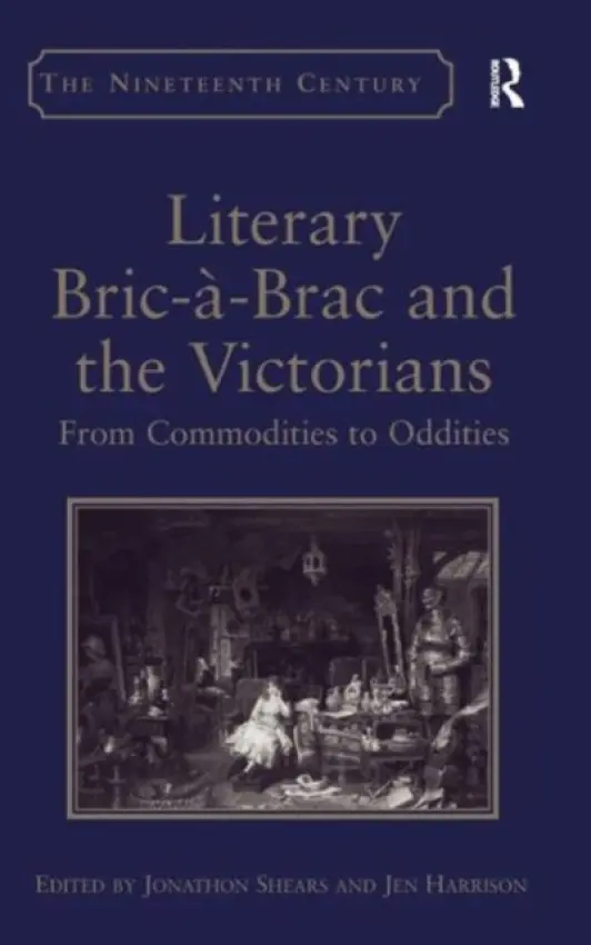 Literary Bric-a-Brac and the Victorians - Harrison, Jen
