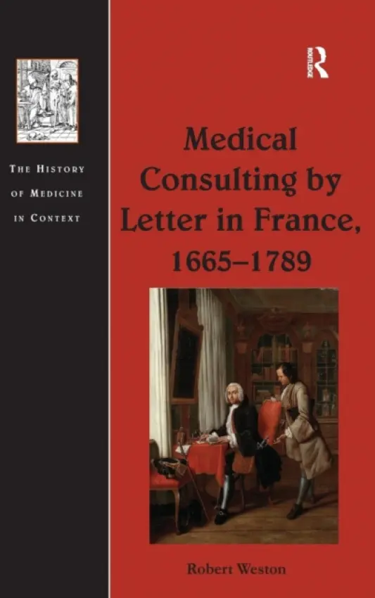 Medical Consulting by Letter in France, 1665-1789 - Weston, Robert