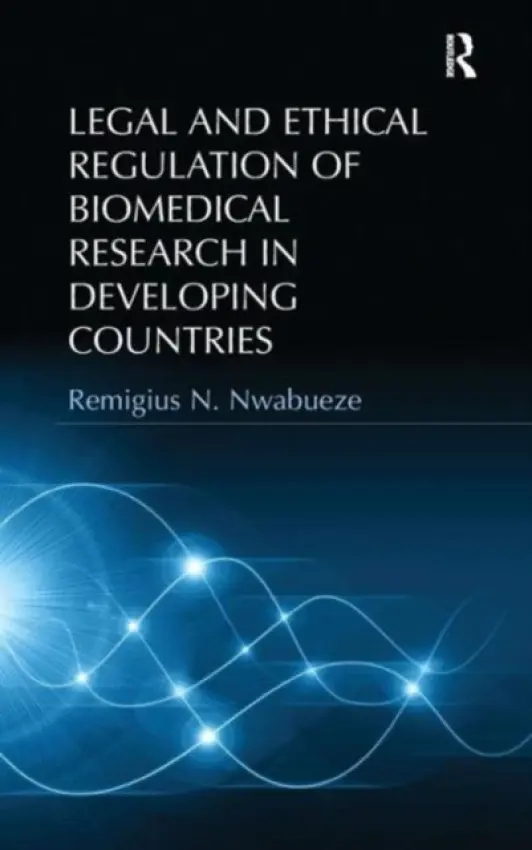 Legal and Ethical Regulation of Biomedical Research in Developing Countries - Nwabueze, Remigius N.
