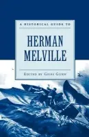 Historical Guide to Herman Melville - Gunn, Giles (Professor of English and of Global and International Studies, Professor of English and of Global and International Studies, University of California, Santa Barbara)