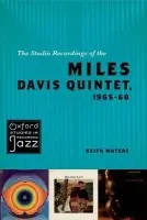 Studio Recordings of the Miles Davis Quintet, 1965-68 - Waters, Keith (Associate Professor, Associate Professor, University of Colorado at Boulder)