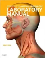Essentials of Anatomy and Physiology Laboratory Manual - Patton, Kevin T., PhD (Professor Emeritus, Life Sciences, St. Charles Community College Cottleville, MO Professor of Human Anatomy and Physiology Instruction (HAPI adjunct) Northeast College of Health Sciences Seneca Falls, NY, USA) a Hill, David J.