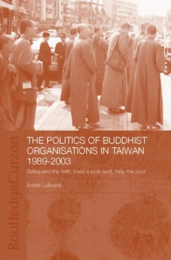 Politics of Buddhist Organizations in Taiwan, 1989-2003 - Laliberte, Andre