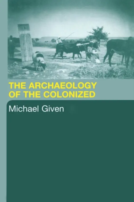 Archaeology of the Colonized - Given, Michael