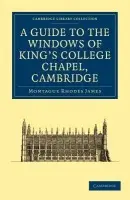 Guide to the Windows of King's College Chapel, Cambridge - James, Montague Rhodes a Harrison, Kenneth